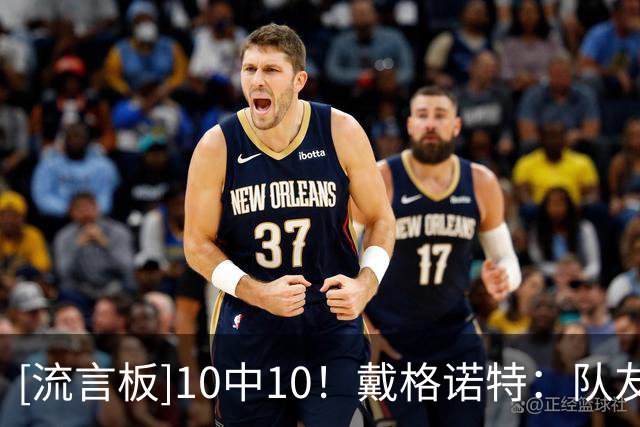 [流言板]10中10！戴格诺特：队友们摸清了马拉的习惯，主动给他喂球